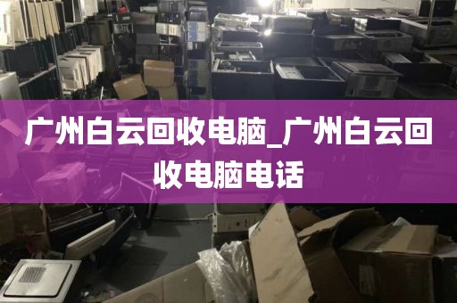 广州白云回收电脑_广州白云回收电脑电话