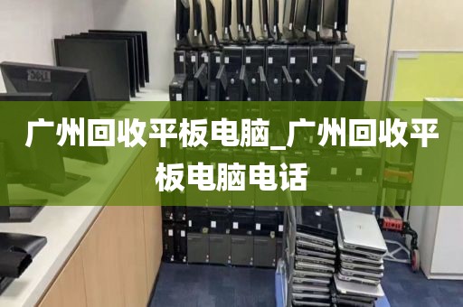 广州回收平板电脑_广州回收平板电脑电话