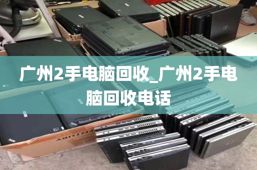 广州2手电脑回收_广州2手电脑回收电话