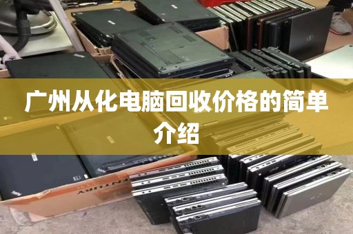 广州从化电脑回收价格的简单介绍