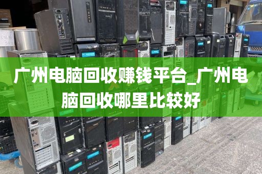 广州电脑回收赚钱平台_广州电脑回收哪里比较好