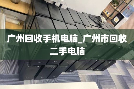 广州回收手机电脑_广州市回收二手电脑