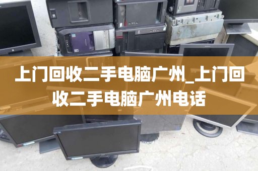 上门回收二手电脑广州_上门回收二手电脑广州电话