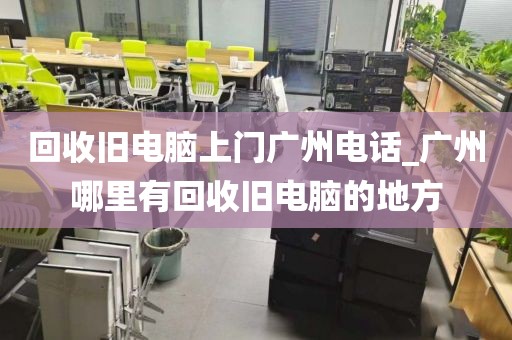 回收旧电脑上门广州电话_广州哪里有回收旧电脑的地方