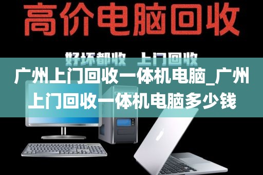 广州上门回收一体机电脑_广州上门回收一体机电脑多少钱